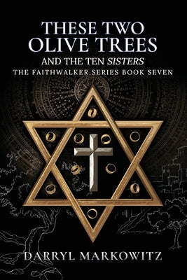These Two Olive Trees and the Ten Sisters: Book Seven in the Faithwalker Series by Markowitz, Darryl S.