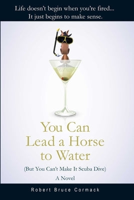 You Can Lead a Horse to Water (But You Can't Make It Scuba Dive) by Cormack, Robert Bruce