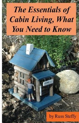 The Essentials of Cabin Living, What You Need to Know (Black and White Edition) by Steffy, Russ
