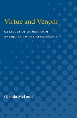 Virtue and Venom: Catalogs of Women from Antiquity to the Renaissance by McLeod, Glenda