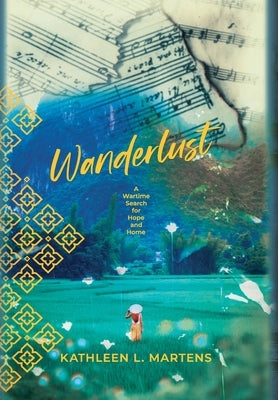 Wanderlust: A Wartime Search for Hope and Home by Martens, Kathleen L.
