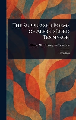 The Suppressed Poems of Alfred Lord Tennyson by Tennyson, Alfred Tennyson Baron