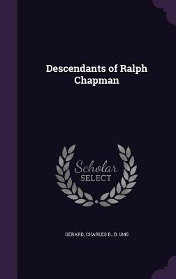Descendants of Ralph Chapman by Gerard, Charles B.