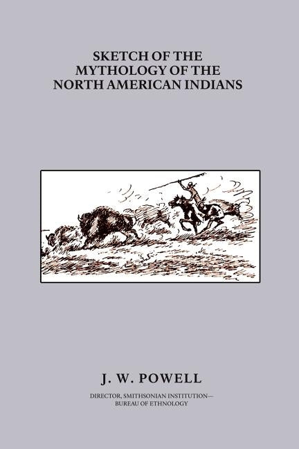 Sketch of the Mythology of the North American Indians by Powell, John Wesley