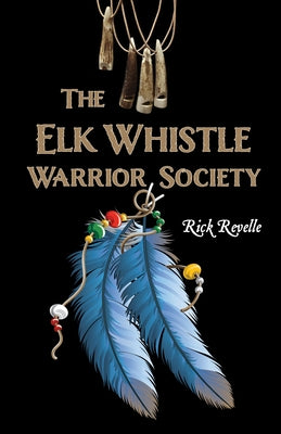 The Elk Whistle Warrior Society by Revelle, Rick