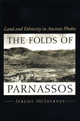 The Folds of Parnassos: Land and Ethnicity in Ancient Phokis by McInerney, Jeremy