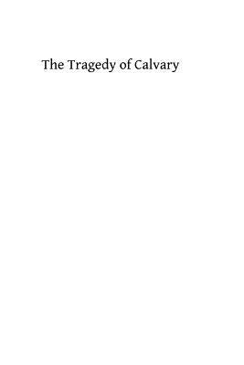 The Tragedy of Calvary by Hermenegild Tosf, Brother