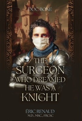 The Surgeon Who Dreamed He Was a Knight by Renaud, ?ric