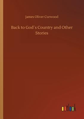 Back to Godエs Country and Other Stories by Curwood, James Oliver
