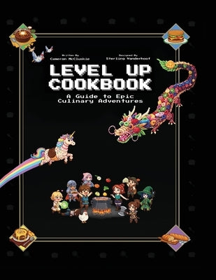 Level Up Cookbook: A Guide to Epic Culinary Adventures by McCluskie, Cameron
