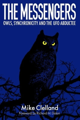 The Messengers: Owls, Synchronicity and the UFO Abductee by Dolan, Richard
