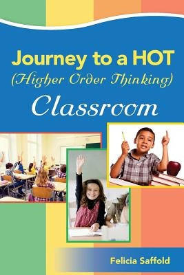 Journey to a HOT (Higher Order Thinking) Classroom by Saffold, Felicia