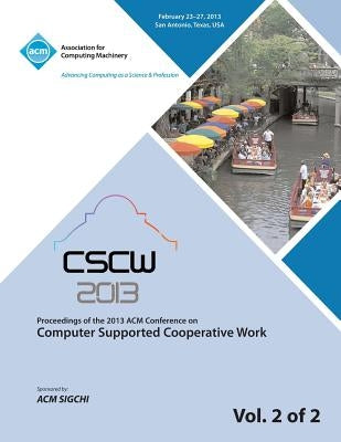 Cscw 13 Proceedings of the 2013 ACM Conference on Computer Supported Cooperative Work V 2 by Cscw 13 Conference Committee