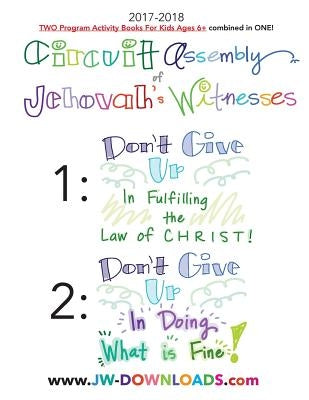 2017-2018 Jehovah's Witnesses Circuit Assembly Program Notebook for KIDS for BOTH Circuit Assemblies: Don't Give Up In Fulfilling the Law of Christ, D by Jwdownloads, Jwdownloads