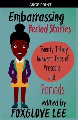 Embarrassing Period Stories: Twenty Totally Awkward Tales of Preteens and Periods by Lee, Foxglove