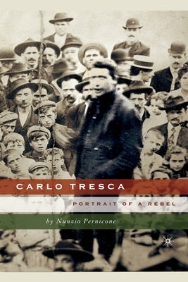 Carlo Tresca: Portrait of a Rebel by Pernicone, N.