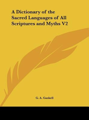 A Dictionary of the Sacred Languages of All Scriptures and Myths V2 by Gaskell, G. a.