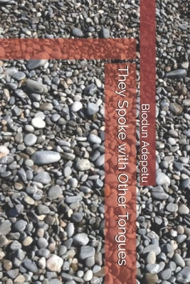 They Spoke with Other Tongues by Adepetu, Biodun Samuel