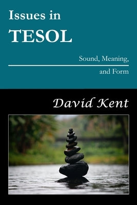 Issues in TESOL: Sound, Meaning, and Form by Kent, David