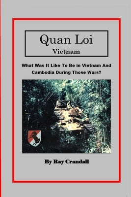 Quan Loi Vietnam: What Was It Like To Be In Vietnam And Cambodia During Those Wars? by Crandall, Ray M.