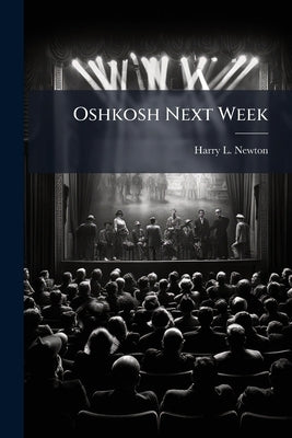 Oshkosh Next Week: A Comedy for A Singing Quartette by Newton, Harry L. B. 1872