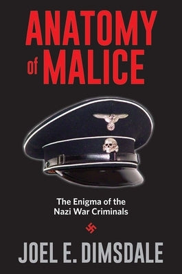 Anatomy of Malice: The Enigma of the Nazi War Criminals by Dimsdale, Joel E.