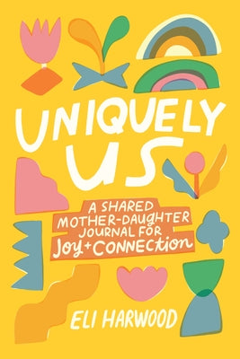 Uniquely Us: A Shared Mother-Daughter Journal for Joy and Connection by Harwood, Eli