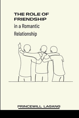 The Role of Friendship in a Romantic Relationship by Lagang, Princewill