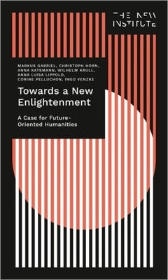 Towards a New Enlightenment - The Case for Future-Oriented Humanities by