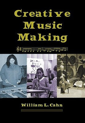 Creative Music Making by Cahn, William L.
