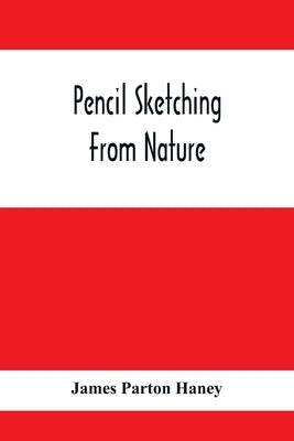 Pencil Sketching From Nature by Parton Haney, James