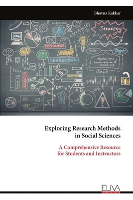 Exploring Research Methods in Social Sciences: A Comprehensive Resource for Students and Instructors by Kakkar, Bhavna