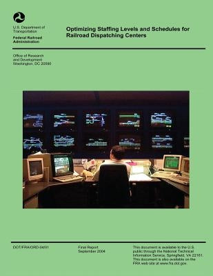 Optimizing Staffing Levels and Schedules for Railroad Dispatching Centers by U. S. Department of Transportation