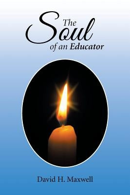 The Soul of an Educator by Maxwell, David H.