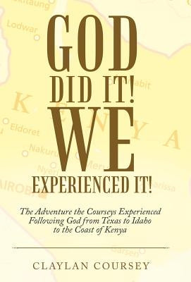 God Did It! We Experienced It!: The Adventure the Courseys Experienced Following God from Texas to Idaho to the Coast of Kenya by Coursey, Claylan