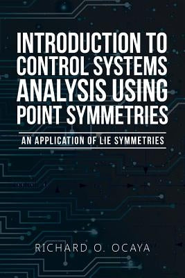 Introduction to Control Systems Analysis Using Point Symmetries: An Application of Lie Symmetries by Ocaya, Richard O.