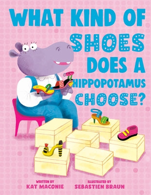 What Kind of Shoes Does a Hippopotamus Choose? by Maconie, Kat