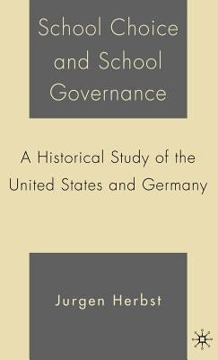 School Choice and School Governance: A Historical Study of the United States and Germany by Herbst, J.