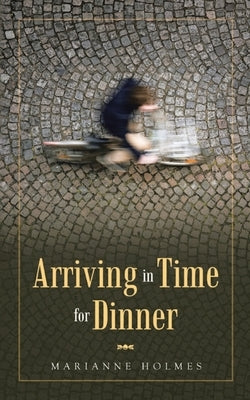 Arriving in Time for Dinner by Holmes, Marianne
