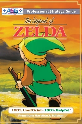 The Legend of Zelda (NES Classic) Strategy Guide Book (Full Color Premium Hardback): 100% Unofficial - 100% Helpful Walkthrough by Guides, Alpha Strategy