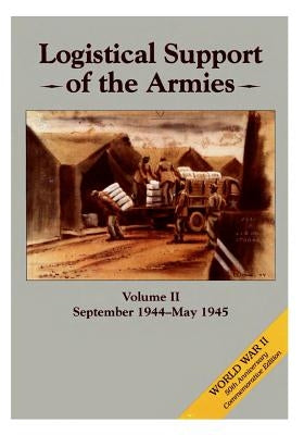 Logistical Support of the Armies: Volume II September 1944-May 1945 by Center of Military History United States