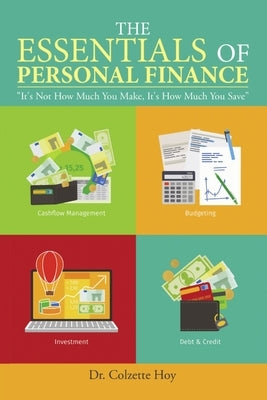 The Essentials of Personal Finance: It's Not How Much You Make, It's How Much You Save by Hoy, Colzette
