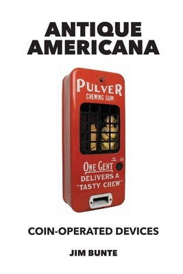 Antique Americana: Coin-Operated Devices by Bunte, Jim