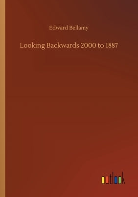 Looking Backwards 2000 to 1887 by Bellamy, Edward