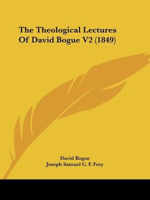 The Theological Lectures Of David Bogue V2 (1849) by Bogue, David