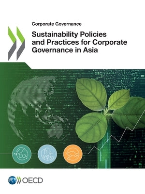 Sustainability Policies and Practices for Corporate Governance in Asia by Oecd
