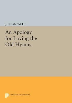 An Apology for Loving the Old Hymns by Smith, Jordan
