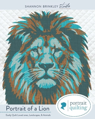 Portrait of A Lion Quilt Pattern: Easily Quilt Loved-ones, Landscapes, and Animals by Brinkley, Shannon