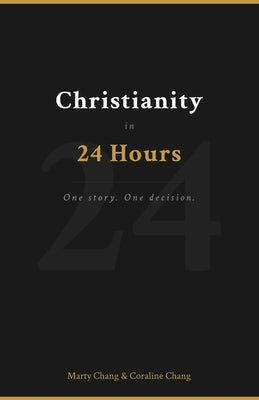 Christianity in 24 Hours: One story. One decision. by Chang, Coraline