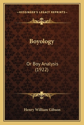 Boyology: Or Boy Analysis (1922) by Gibson, Henry William